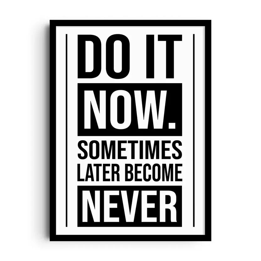 Do it now